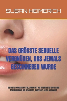 Das Grösste Sexuelle Vergnügen, Das Jemals Geschrieben Wurde: Die Besten Kamasutra-Stellungen Mit Den Intensivsten Erotischen Beschreibungen Der Gesch