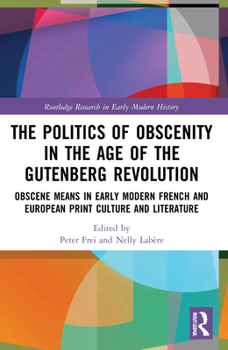 Paperback The Politics of Obscenity in the Age of the Gutenberg Revolution: Obscene Means in Early Modern French and European Print Culture and Literature Book