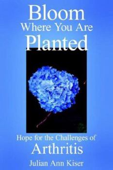 Hardcover Bloom Where You Are Planted: Hope for the Challenges of Arthritis Book