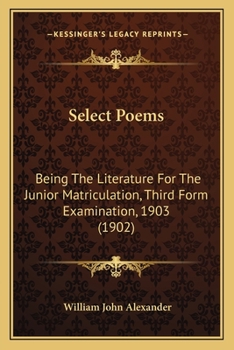 Paperback Select Poems: Being The Literature For The Junior Matriculation, Third Form Examination, 1903 (1902) Book