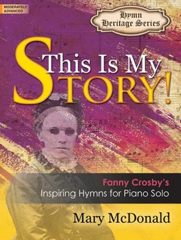 Paperback This Is My Story!: Fanny Crosby's Inspiring Hymns for Piano Solo Book