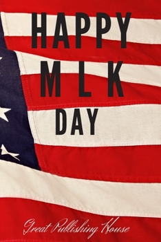 Happy Martin Luter King Day: I Have a Dream.Martin Luther King's notebook.The gift of freedom for children, men and women 110 pages in a string. Size: (6 x 9 inches)