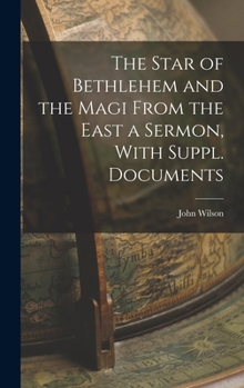 Hardcover The Star of Bethlehem and the Magi From the East a Sermon, With Suppl. Documents Book