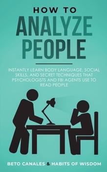 Paperback How to Analyze People: Instantly Learn Body Language, Social Skills, and Secret Techniques that Psychologists and FBI Agents Use to Read People Book