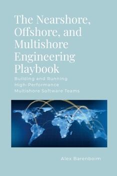Paperback The Nearshore, Offshore, and Multishore Engineering Playbook: Building and Running High-Performance Multishore Software Teams Book
