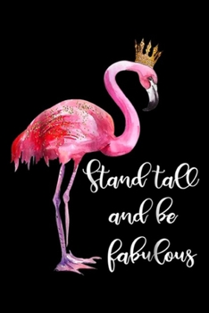 Paperback Stand Tall and be fabulous: Stand Tall and be fabulous Funny Pink Flamingo lover Journal/Notebook Blank Lined Ruled 6x9 100 Pages Book