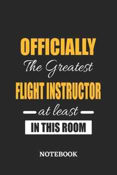 Officially the Greatest Flight Instructor at least in this room Notebook: 6x9 inches - 110 ruled, lined pages • Greatest Passionate Office Job Journal Utility • Gift, Present Idea