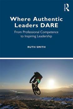 Paperback Where Authentic Leaders Dare: From Professional Competence to Inspiring Leadership Book