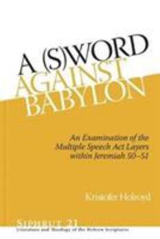 A (S)Word Against Babylon: An Examination of the Multiple Speech ACT Layers Within Jeremiah 50-51