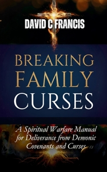 Paperback Breaking Family Curses: A Spiritual Warfare Manual for Deliverance from Demonic Covenants and Curses Book