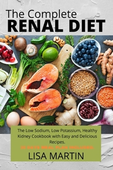 Paperback The Complete Renal Diet: The Low Sodium, Low Potassium, Healthy Kidney Cookbook with Easy and Delicious Recipes. 30 DAYS MEAL PLAN INCLUDED. Book