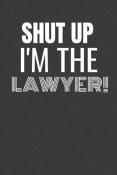 Paperback Shut Up I'm the Lawyer: SHUT UP I'M THE LAWYER Funny gag fit for the LAWYER journal/notebook/diary Lined notebook to write in Book