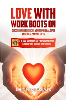 LOVE WITH WORK BOOTS ON: DISCOVER AND EXCERCISE YOUR SPIRITUAL GIFTS PRACTICAL-SERVICE GIFTS