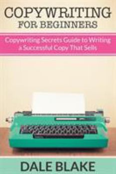 Paperback Copywriting For Beginners: Copywriting Secrets Guide to Writing a Successful Copy That Sells Book