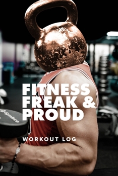 Fitness Freak And Proud - Workout Log: Blank Notebook For Fitness Records