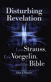 Hardcover Disturbing Revelation: Leo Strauss, Eric Voegelin, and the Bible Book