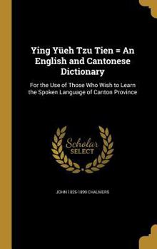 Hardcover Ying Yüeh Tzu Tien = An English and Cantonese Dictionary: For the Use of Those Who Wish to Learn the Spoken Language of Canton Province Book