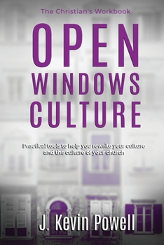 Open Windows Culture - the Christian's Workbook : Practical Tools to Help You Rewrite Your Culture and the Culture of Your Church