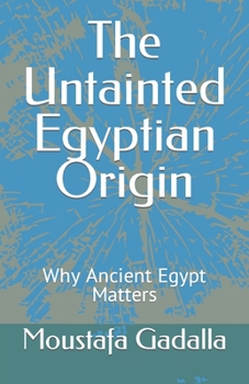 Paperback The Untainted Egyptian Origin: Why Ancient Egypt Matters Book