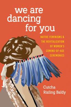 Paperback We Are Dancing for You: Native Feminisms and the Revitalization of Women's Coming-of-Age Ceremonies Book