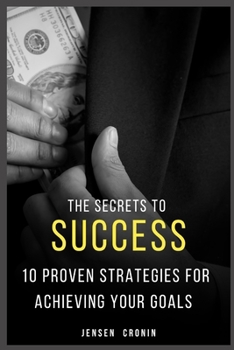 The Secret to Success: 10 Proven Strategies for Achieving Your Goals