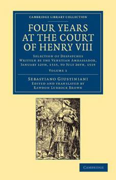 Paperback Four Years at the Court of Henry VIII: Selection of Despatches Written by the Venetian Ambassador, Sebastian Giustinian, and Addressed to the Signory Book