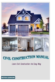 CIVIL CONSTRUCTION MANUAL: Learn Civil Construction The Easy Way