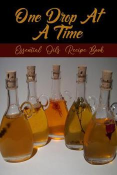 Paperback One Drop At A Time: My Essential Oil Recipes Notebook Book
