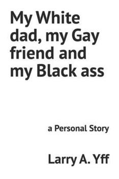 My White dad, my Gay friend and my Black ass: a Personal Story