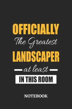 Officially the Greatest Landscaper at least in this room Notebook: 6x9 inches - 110 ruled, lined pages • Greatest Passionate Office Job Journal Utility • Gift, Present Idea