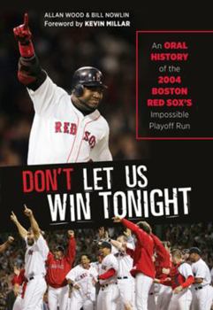 Hardcover Don't Let Us Win Tonight: An Oral History of the 2004 Boston Red Sox's Impossible Playoff Run Book