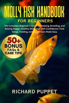 Paperback Molly Fish Handbook for Beginners: The Complete Beginner's Guide to Keeping, Breeding, and Raising Happy, Healthy Molly Fish with Confidence: Tank Set Book