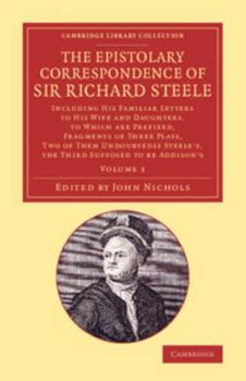 Paperback The Epistolary Correspondence of Sir Richard Steele: Including His Familiar Letters to His Wife and Daughters, to Which Are Prefixed, Fragments of Thr Book