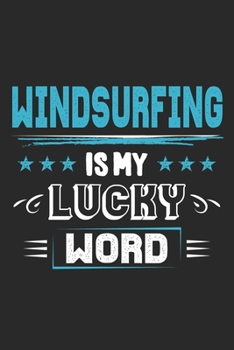 Windsurfing Is My Lucky Word: Funny Cool Windsurfer Journal | Notebook | Workbook | Diary | Planner - 6x9 - 120 Dot Grid Pages With A Quote On The ... For WIndsurfers,  Windsurf Instructors, Fans