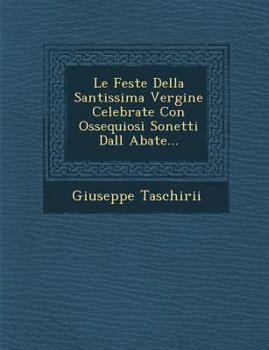 Paperback Le Feste Della Santissima Vergine Celebrate Con Ossequiosi Sonetti Dall Abate... [Italian] Book