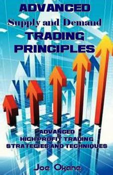 Paperback Advanced Supply and Demand Trading Principles: Advanced High Profit Trading Strategies and Techniques Book