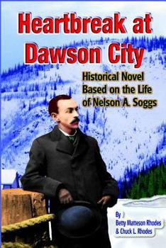 Paperback Heartbreak at Dawson City: Historical Novel Based on the Life of Nelson A. Soggs Book