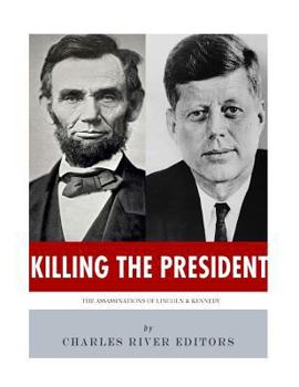 Killing The President: The Assassinations of Abraham Lincoln and John F. Kennedy