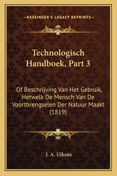 Paperback Technologisch Handboek, Part 3: Of Beschrijving Van Het Gebruik, Hetwelk De Mensch Van De Voortbrengselen Der Natuur Maakt (1819) [Dutch] Book