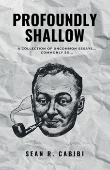 Profoundly Shallow : A Collection of Uncommon Essays... Commonly So