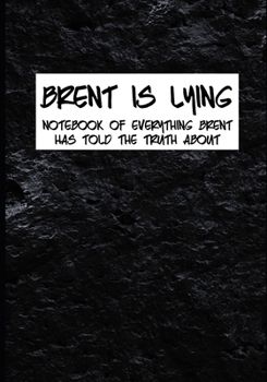 Paperback Brent is Lying: Notebook of Everything Brent Has Told the Truth About Book