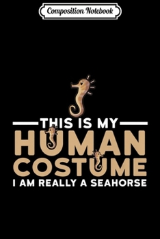 Composition Notebook: This Is My Human Costume I'm A Seahorse Halloween Gift Premium  Journal/Notebook Blank Lined Ruled 6x9 100 Pages