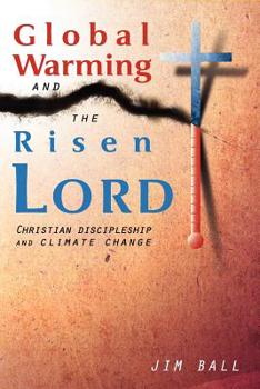 Paperback Global Warming and the Risen LORD: Christian Discipleship and Climate Change Book