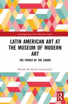 Hardcover Latin American Art at the Museum of Modern Art: The Power of the Canon Book