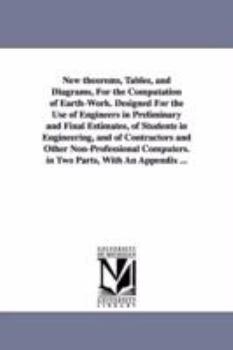 Paperback New theorems, Tables, and Diagrams, For the Computation of Earth-Work. Designed For the Use of Engineers in Preliminary and Final Estimates, of Studen Book