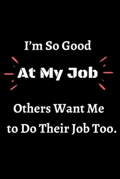 Paperback I'm So Good At My Job, Others Want Me to Do Their Job Too.: Blank Lined notebooks for writing, journal, Diary,110 Pages, 6 x 9, Gift For Co-Worker, Bo Book
