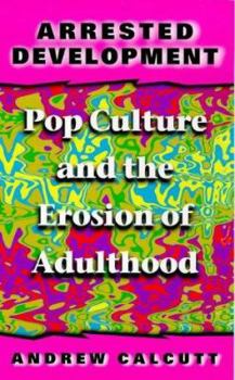 Paperback Arrested Development: Pop Culture and the Erosion of Adulthood Book