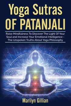 Paperback Yoga Sutras of Patanjali: Raise Mindfulness To Discover The Light Of Your Soul and Increase Your Emotional Intelligence - The Unspoken Truths Ab Book