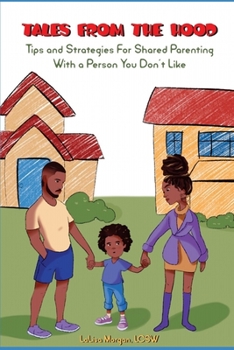 Tales from the Hood: Tips and Strategies for Sharing Custody with a Person You Don't Like
