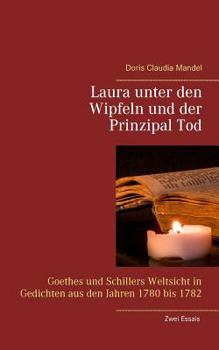 Paperback Laura unter den Wipfeln und der Prinzipal Tod: Goethes und Schillers Weltsicht in Gedichten aus den Jahren 1780 bis 1782 [German] Book